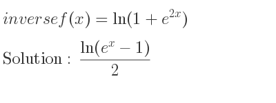 The inverse of f(x)=ln(1+e^{2x}) is (ln(e^x-1))/2